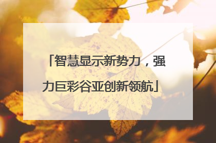 智慧显示新势力，强力巨彩谷亚创新领航